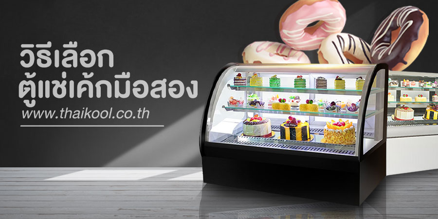 วิธีเลือก-ตู้แช่เค้กมือสอง
